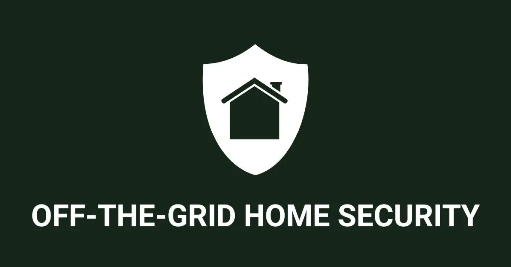 Choosing the Right Security System for Your Off-Grid Home